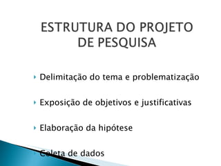 Delimitação do tema e problematização Exposição de objetivos e justificativas  Elaboração da hipótese Coleta de dados 