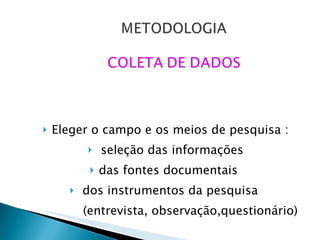Eleger o campo e os meios de pesquisa : seleção das informações das fontes documentais  dos instrumentos da pesquisa  (entrevista, observação,questionário) 