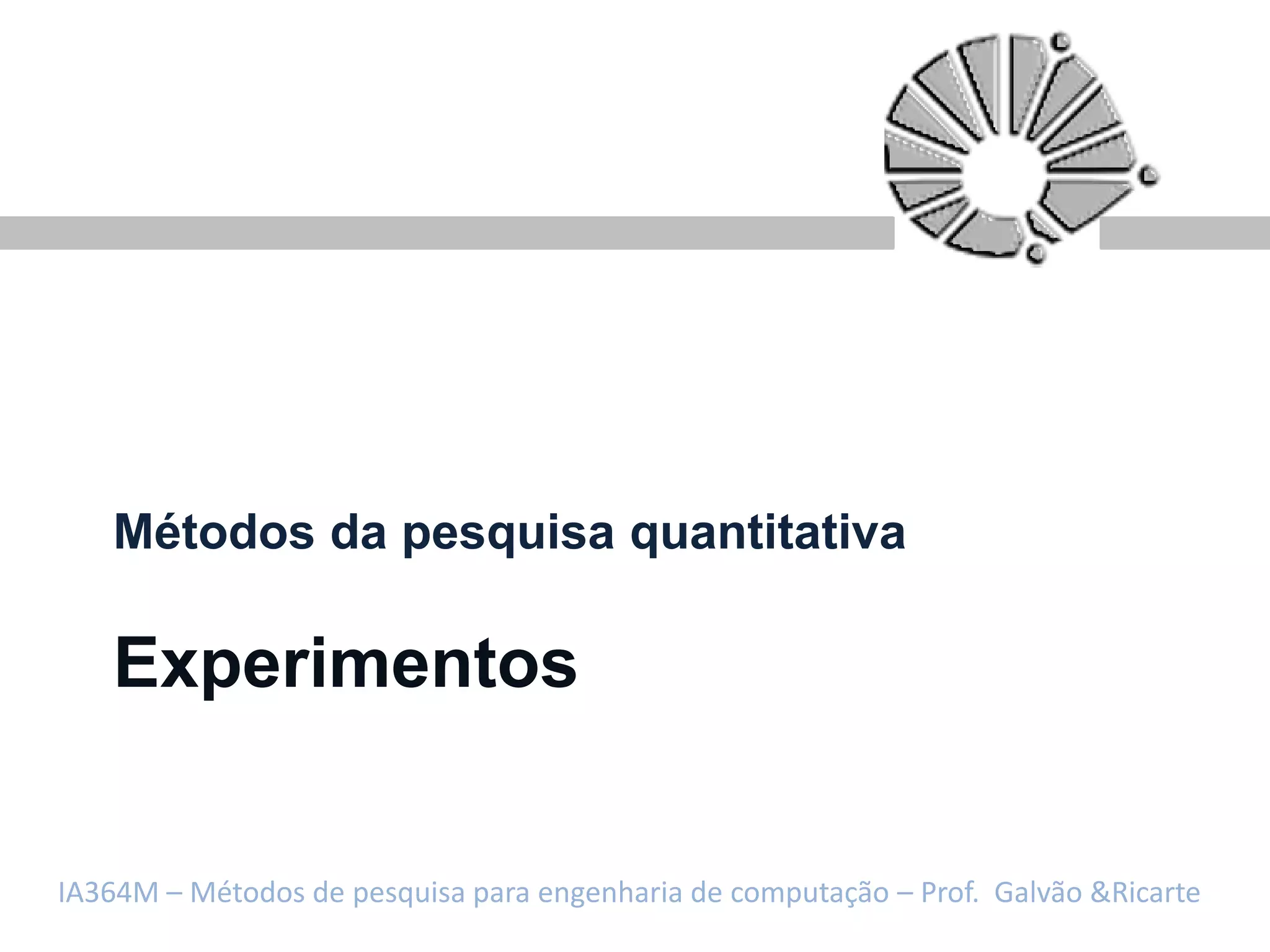 Métodos da pesquisa quantitativa

   Experimentos


IA364M – Métodos de pesquisa para engenharia de computação – Prof. Galvão &Ricarte
 