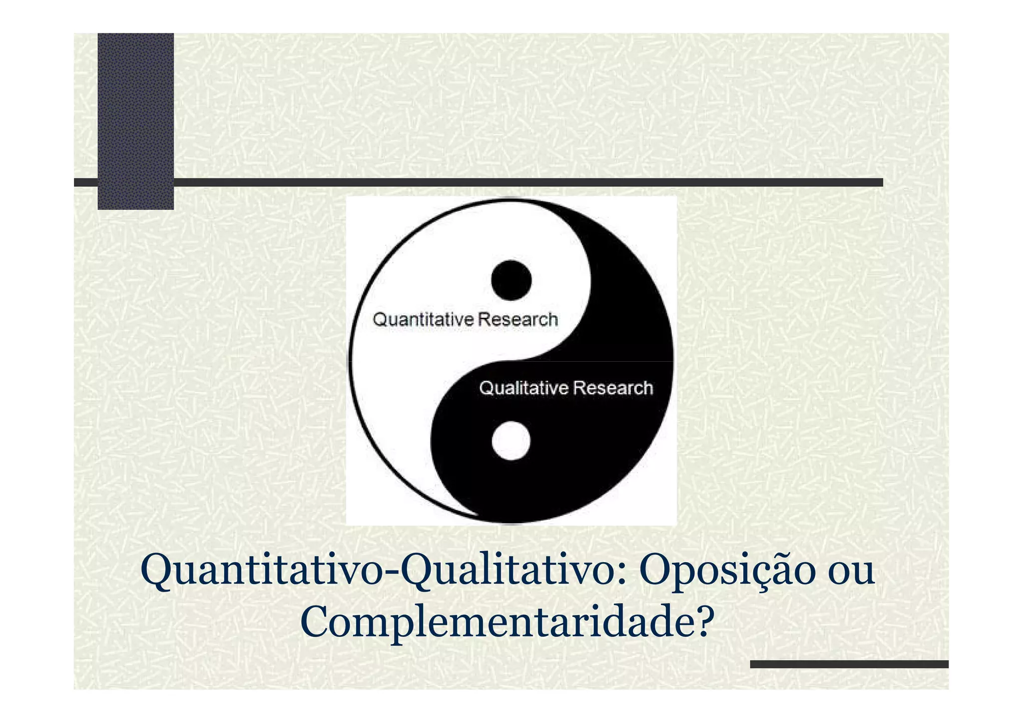 Quantitativo-Qualitativo: Oposição ou
Complementaridade?
 