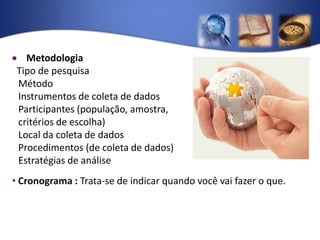  Metodologia  Tipo de pesquisa	Método	Instrumentos de coleta de dados	Participantes (população, amostra, 	critérios de escolha)	Local da coleta de dados	Procedimentos (de coleta de dados)	Estratégias de análise Cronograma : Trata-se de indicar quando você vai fazer o que.Referências : Trata-se de elaborar uma lista de referências de todos os autores citados no texto do projeto. As referências tem de seguir as normas da ABNT. Todos os autores citados no projeto tem de estar na lista de referências. Todos os autores citados na lista de referências tem de estar citados no texto do projeto.