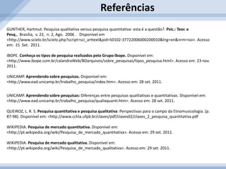 A análise de dados quantitativos e dos cruzamentos entre as diversas informações coletadas vão produzir algo Qualitativo.Exemplo de Pesquisa Quantitativa