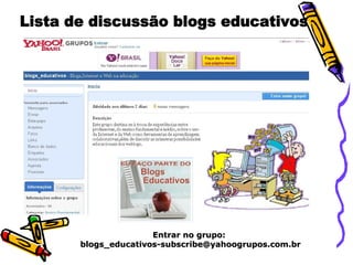 Lista de discussão blogs educativos Entrar no grupo:  [email_address] 