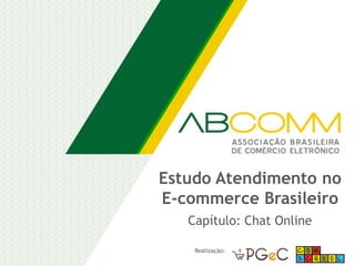 Estudo Atendimento no
E-commerce Brasileiro
Capítulo: Chat Online
Realização:
 