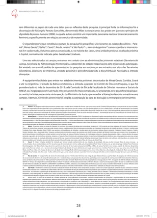 28
PENSANDO O DIREITO, No
51
ram diferentes os papeis de cada uma delas para as reflexões desta pesquisa. A principal fonte de informações foi a
dissertação de Rosângela Peixoto Santa Rita, denominada Mães e crianças atrás das grades: em questão o princípio da
dignidade da pessoa humana (2006), na qual a autora constrói um importante panorama nacional do encarceramento
feminino, especificamente em relação ao exercício de maternidade.
O segundo recorte que constituiu o campo da pesquisa foi geográfico: selecionamos os estados brasileiros – Para-
ná23
, Minas Gerais24
, Bahia25
, Ceará26
, Rio de Janeiro27
e São Paulo28
–, além da Argentina29
como experiência internacio-
nal. Em cada estado, visitamos apenas uma cidade, e, na maioria dos casos, uma unidade prisional localizada próxima
à Capital, normalmente indicada pelas Secretarias Estaduais.
Uma vez selecionados os campos, entramos em contato com as administrações prisionais estaduais (Secretaria de
Justiça, Secretaria de Administração Penitenciária, a depender do estado) responsáveis pelo processo de autorização.
Foi enviado um e-mail padrão de apresentação da pesquisa aos endereços encontrados nos sites das Secretarias
(secretários, assessoria de imprensa, unidade prisional) e providenciada toda a documentação necessária à entrada
da equipe.
A equipe teve facilidade para entrar nos estabelecimentos prisionais dos estados de Minas Gerais, Curitiba, Ceará
e até na Argentina. O estado da Bahia condicionou a entrada a parecer de Comitê de Ética em Pesquisa, o que foi
providenciado no mês de dezembro de 2013 pela Comissão de Ética da Faculdade de Ciências Humanas e Sociais da
UNESP. Já a negociação com São Paulo e Rio de Janeiro foi mais complicada, se arrastando até o prazo final da pesqui-
sa, sendo, inclusive, necessária a intervenção do Ministério da Justiça para mediar a liberação da nossa entrada nesses
campos. Ademais, no Rio de Janeiro nos foi exigida a autorização da Vara de Execução Criminal para conversarmos
23	 Paraná - Na pesquisa exploratória tomamos contato com o modelo dessa Unidade do Paraná, que conta com a creche Cantinho Feliz para abrigar crianças de até seis anos de idade.
Essa é uma importante iniciativa para lidar com a problemática das mães presas que não contam com suas famílias para ficar com os bebês após o período de amamentação. Dos Estados
visitados, a Penitenciária Feminina do Paraná foi a única que contava com creche para abrigar as filhas e filhos das presas maiores de um ano. Como bibliografia de referência para nos preparar
para este campo, utilizamos a dissertação de Silmara Aparecida Quintino denominada Creche na prisão feminina do Paraná – humanização da pena ou intensificação do controle social e do
Estado?, defendida no Departamento de Sociologia da Universidade Federal do Paraná.
24	 Minas Gerais - A visita ao Centro de Referência à Gestante Privada de Liberdade (CRGPL) localizado em Vespasiano, região metropolitana de Belo Horizonte, foi motivada pelo fato
que essa foi a primeira penitenciária do país a ser construída para abrigar, exclusivamente, presas com filhas de até um ano. A unidade tornou-se referência nacional, pois foi criada meses após
a aprovação da Lei11.942/09 lei que mudou a Lei de Execuções Penais (Lei 7.210/84) para determinar a criação de berçários e creches em unidades prisionais para que as crianças permaneçam
perto da mãe até os sete anos. Como bibliografia referência para a escolha deste campo, utilizamos a obra Filhos do cárcere: limites e possibilidades de garantir direito fundamentais dos filhos
das mulheres privadas de liberdade no Brasil, de Vanessa Fusco Nogueira Simões.
25	 Bahia - O que nos levou ao campo de Salvador foi conhecer um modelo de abrigo não institucional, fundado em 1999 e gerido por duas religiosas da Pastoral Carcerária baiana.
Trata-se do centro Nova Semente, uma casa onde moram crianças e adolescentes filhas de pessoas encarceradas no Complexo Penitenciário do Estado da Bahia. O Centro é mantido pela
Fundação Dom Avelar Brandão Vilela (FDABV), que pertence à Arquidiocese de Salvador e recebe apoio das instituições italianas Banca Leonardo, Fundação Umano Progresso, Cariplo,
Aiutare i Bambini, Avsi e Associação Edus. Tomamos conhecimento da iniciativa a partir da entrevista com Heidi Cerneka, também da Pastoral Carcerária, que compôs o Eixo I da pesquisa. A
partir desse interesse inicial, fizemos contato também com a Secretaria de Justiça e Direitos Humanos do Estado para conhecer a situação das gestantes, mães e crianças dentro do espaço
prisional. Logo, além do Centro Nova Semente, visitamos o Conjunto Penal Feminino do complexo da Mata Escura. Como bibliografias de referência para nos prepararmos para esse campo
utilizamos a dissertação de mestrado defendida na área de Ciências Sociais da Universidade Federal da Bahia, denominada Vozes de dentro...de mulheres...e de muralhas: um estudo sobre
jovens presidiárias em Salvador, da autoria de Maria Lúcia de Oliveira Almeida, bem como a obra Filhos do Cárcere, de Aline D´Eça.
26	 Ceará - A visita a Fortaleza também foi motivada por termos tomado conhecimento de uma iniciativa da sociedade civil para receber crianças filhas de presos e presas – a
creche Amadeu Barros Leal, entidade sem fins lucrativos que foi construída em terreno cedido pela irmandade do Bom Pastor há vinte anos, ao lado do antigo Instituto Penal Feminino
Desembargadora Auri Moura Costa e que, durante os primeiros oito anos, foi reservada exclusivamente a filhas e filhos de presas. Também nesse campo, a partir do interesse despertado
pela creche, fizemos contato com a Secretaria de Justiça e Cidadania do Estado do Ceará solicitando autorização para visitarmos o Instituto Penal Feminino, o qual conta com a Creche Irmã
Marta, onde ficam mães com crianças de até um ano de idade. Como bibliografia de referência para organizarmos nossa visita utilizamos a dissertação de mestrado de Maria Juruna de Moura
intitulada Porta fechada, vida dilacerada - mulher, tráfico de drogas e prisão: estudo realizado no presídio feminino do Ceará, defendida na Universidade Estadual do Ceará na área de Políticas
Públicas.
27	 Rio de Janeiro - O campo do Rio de Janeiro foi selecionado por ter a Penitenciária feminina mais antiga do país: Talavera Bruce, a qual foi objeto de pesquisas de referência da área
do encarceramento feminino. O campo foi selecionado com o intuito de traçar uma perspectiva do presente, que dialogue com o passado do sistema prisional feminino brasileiro. Ademais,
anexo aoTalavera Bruce foi criada em 1966 a primeira“Creche Penitenciária do Brasil”: MadreTereza de Calcutá, ampliada e reinaugurada em 1971. Em agosto de 2005 foi editada a Resolução
SEAP-RJ nº 106 que dá independência à Unidade Materno Infantil em relação à Penitenciária; desde então a UMI tem direção e corpo funcional próprios, além de estar na subdivisão da saúde
da SEAP. Além dos trabalhos de ANGOTTI, LEMGRUBER e ILGENFRITZ e SOARES, utilizamos como bibliografia de referência para esse campo o trabalho Maternidade no cárcere: reflexões sobre
o sistema penitenciário feminino, fruto do grupo de trabalho da pesquisa intitulada“maternidade e sistema penitenciário”, realizado por Raquel Costa de Souza Santos.
28	 São Paulo - Três foram os motivos que levaram à seleção do Estado de São Paulo como campo desta pesquisa: contar com a maior população prisional do país; contrastar o sistema
penitenciário estadual com a realidade da Cadeia Pública de Franca; ser o Estado de atuação profissional das pesquisadoras que compõem a equipe DLNS. No entanto, a entrada nesse campo
não foi fácil – foi necessária a intervenção do Ministério da Justiça para conseguirmos autorização para a visita, permitida a duas unidades: a Penitenciária Feminina do Butantã e o Centro
Hospitalar. Como bibliografias de referência do campo paulista utilizamos a obra de Olga Espinoza A mulher encarcerada em face do poder punitivo, assim como a dissertação de Natália
Corraza Padovani Perpétuas Espirais: falas do poder e prazer sexual em trinta anos (1977-2009) na história da Penitenciária Feminina da Capital.
29	 Buenos Aires - A partir de um evento do Conselho Nacional de Justiça (Mulheres Encarceradas), tomamos conhecimento das inovações e especificidades da prisão domiciliar na
Argentina pela palestra da Dra. Silvia Martinez, defensora del Pueblo de la Nación Argentina. A partir deste contato inicial, tivemos acesso a duas pesquisas recentes acerca das mulheres no
Sistema Penitenciário Federal Argentino, que apresentavam o programa de co-residência (mãe e filha/filho) e o Jardin Maternal da Unidad 31 do Sistema Penitenciário Federal (para crianças
de até quatro anos de idade), como iniciativas interessantes de exercício de maternidade no cárcere. Esses dois fatores, somados à proximidade geográfica, contribuíram para selecionarmos a
Argentina e trazermos uma perspectiva internacional para a pesquisa. O deslocamento a outro país permitiu que estranhássemos o sistema nacional que nos era familiar, e que refletíssemos
a partir de outros marcos legislativos, culturais e sociais. Utilizamos como bibliografia de referência os relatórios Women in Prison in Argentina: Causes, Conditions, and Consequences Cornell Law
School, de 2013 e Mujeres en prisión: los alcances del castigo, produzido em 2011.
Ana Gabriela (pronta).indd 28 24/03/2015 17:17:36
 