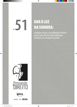 condições atuais e possibilidades futuras
para o exercício da maternidade por
mulheres em situação de prisão
DARÀLUZ
NASOMBRA:Nº51
Ana Gabriela (pronta).indd 3 24/03/2015 17:17:35
 