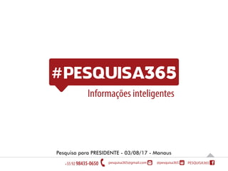 Informações inteligentes
Pesquisa para PRESIDENTE - 03/08/17 - Manaus
 