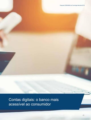 Pesquisa FEBRABAN de Tecnologia Bancária 2019
Contas digitais: o banco mais
acessível ao consumidor
21
 