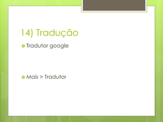 14) Tradução
 Tradutor

 Mais

google

> Tradutor

 