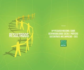 Resultados Responsabilidade Social e Práticas
Sustentáveis nas Empresas – 2013
14ª Pesquisa Nacional sobre
Realização
 