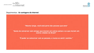 Depoimentos: As vantagens da Internet
 