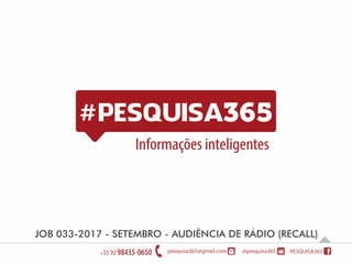 Informações inteligentes
JOB 033-2017 - SETEMBRO - AUDIÊNCIA DE RÁDIO (RECALL)
 