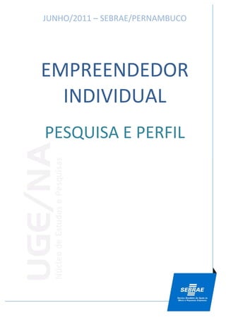 EMPREENDEDOR
INDIVIDUAL
PESQUISA E PERFIL
JUNHO/2011 – SEBRAE/PERNAMBUCO
 