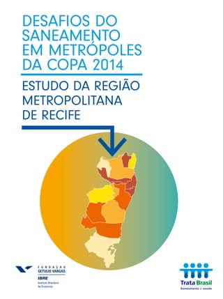 Desafios do
saneamento
em metrópoles
da Copa 2014
estudo da Região
Metropolitana
de Recife
 