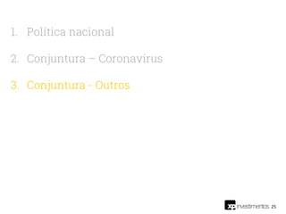 25
1. Política nacional
2. Conjuntura – Coronavírus
3. Conjuntura - Outros
 