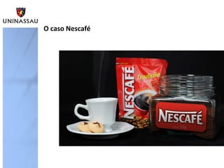 O caso Nescafé
 