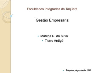 Faculdades Integradas de Taquara


     Gestão Empresarial



         Marcos D. da Silva
            Tierre Ardigó




                           Taquara, Agosto de 2012
 