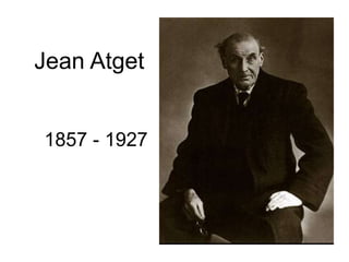 Jean Atget 
1857 - 1927 
 