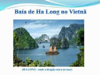 (HA LONG - onde o dragão entra no mar)
 