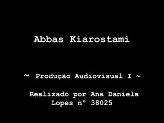 Abbas Kiarostami


~   Produção Audiovisual I ~

 Realizado por Ana Daniela
      Lopes nº 38025
 