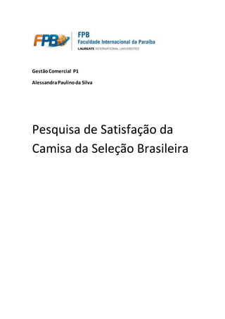 GestãoComercial P1
AlessandraPaulinoda Silva
Pesquisa de Satisfação da
Camisa da Seleção Brasileira
 