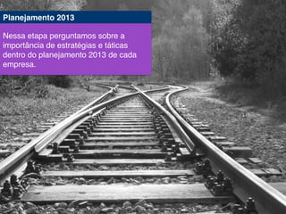 Planejamento 2013!
Nessa etapa perguntamos sobre a
importância de estratégias e táticas
dentro do planejamento 2013 de cada
empresa.!
 