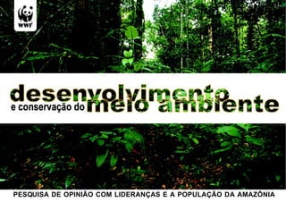PESQUISA DE OPINIÃO COM LIDERANÇAS E A POPULAÇÃO DA AMAZÔNIA
 
