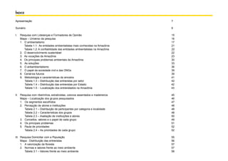 ÍNDICE

Apresentação                                                                    7

Sumário                                                                         9

I.   Pesquisa com Lideranças e Formadores de Opinião                            15
     Mapa – Universo da pesquisa                                                16
     1. O ambientalismo                                                         17
        Tabela 1.1: As entidades ambientalistas mais conhecidas na Amazônia     21
        Tabela 1.2: A confiabilidade das entidades ambientalistas na Amazônia   22
     2. O desenvolvimento sustentável                                           22
     3. As vocações da Amazônia                                                 23
     4. Os principais problemas ambientais da Amazônia                          30
     5. As soluções                                                             33
     6. O antiambientalismo                                                     36
     7. O papel da sociedade civil e das ONGs                                   39
     8. Cenários futuros                                                        39
     9. Metodologia e características da amostra                                41
        Tabela 1.3 – Distribuição das entrevistas por setor                     42
        Tabela 1.4 – Distribuição das entrevistas por Estado                    42
        Tabela 1.5 - Localização dos entrevistados na Amazônia                  43

II. Pesquisa com ribeirinhos, extrativistas, colonos assentados e madeireiros   45
    Mapa – Localização dos grupos pesquisados                                   46
    1. Os segmentos escolhidos                                                  47
    2. Percepção de atores e instituições                                       48
       Tabela 2.1 – Distribuição de participantes por categoria e localidade    48
       Tabela 2.2 – Características dos grupos                                  48
       Tabela 2.3 – Avaliação de instituições e atores                          50
    3. Conceitos, valores e o papel de cada grupo                               49
    4. Os principais problemas                                                  51
    5. Pauta de prioridades                                                     52
       Tabela 2.4 – As prioridades de cada grupo                                52

III. Pesquisa Domiciliar com a População                                        55
     Mapa - Distribuição das entrevistas                                        56
     1. A valorização da floresta                                               57
     2. Normas e valores frente ao meio ambiente                                57
        Tabela 3.1 – Valores frente ao meio ambiente                            58
 