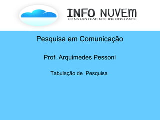 Pesquisa em Comunicação Prof. Arquimedes Pessoni Tabulação de  Pesquisa  
