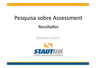 Pesquisa sobre Assessment
              x

         Resultados

        Setembro/2012
 