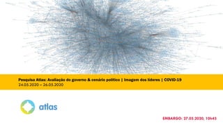Pesquisa Atlas: Avaliação do governo & cenário político | Imagem dos líderes | COVID-19
24.05.2020 – 26.05.2020
EMBARGO: 27.05.2020, 10h45
 