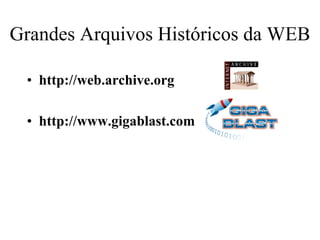 Grandes Arquivos Históricos da WEB

 • http://web.archive.org

 • http://www.gigablast.com
 