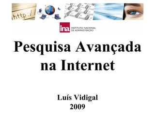 Pesquisa Avançada
    na Internet
     Luís Vidigal
        2009
 