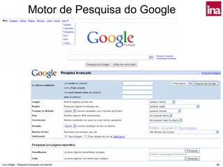 Motor de Pesquisa do Google




Luís Vidigal - Pesquisa Avançada na Internet        66
 