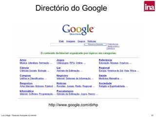 Directório do Google




                                               http://www.google.com/dirhp

Luís Vidigal - Pesquisa Avançada na Internet                                 67
 