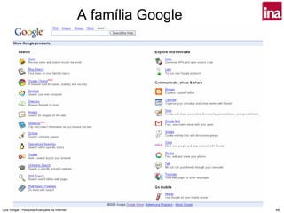 A família Google




Luís Vidigal - Pesquisa Avançada na Internet                      68
 