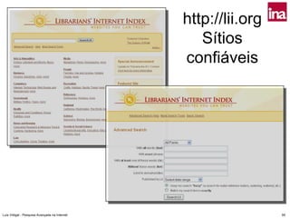 http://lii.org
                                                  Sítios
                                               confiáveis




Luís Vidigal - Pesquisa Avançada na Internet                    95
 