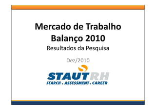 Mercado de Trabalho
   Balanço 2010
  Resultados da Pesquisa
        Dez/2010
 