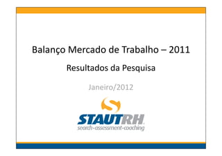 Balanço Mercado de Trabalho – 2011
                 x
       Resultados da Pesquisa

            Janeiro/2012
 
