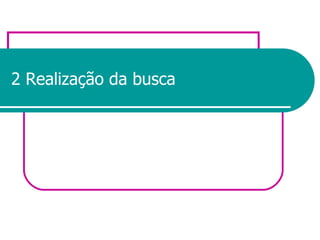 2 Realização da busca 
