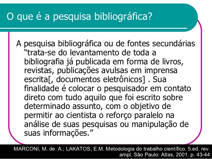 O que é a pesquisa bibliográfica? <ul><li>A pesquisa bibliográfica ou de fontes secundárias “trata-se do levantamento de t...