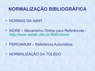 NORMAS DA ABNT MORE – Mecanismo Online para Referências -   http://www.rexlab.ufsc.br:8080/more/   PERGAMUM – Referência Automática NORMALIZAÇÃO DA TOLEDO  