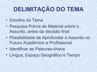 Escolha do Tema Pesquisa Prévia de Material sobre o Assunto, antes da decisão final Possibilidade de Aprofundar o Assunto no Futuro Acadêmico e Profissional Identificar as Palavras-chave Língua, Espaço Geográfico e Tempo 