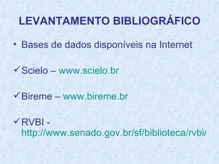 Bases de dados disponíveis na Internet Scielo –   www.scielo.br Bireme –   www.bireme.br   RVBI -   http://www.senado.gov.br/sf/biblioteca/rvbi/rvbi.asp 