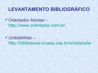 Orientador Adviser -  http://www.orientador.com.br/ UnibibliWeb –  http://bibliotecas-cruesp.usp.br/scripts/odwp502k.dll?t=dfb&pr=cruesp_profile&db=cruesp_catalogo&sm=b&sort=on 