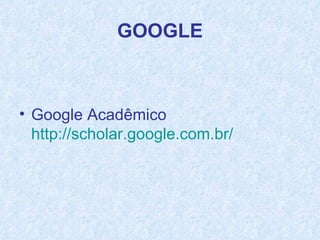 Google Acadêmico  http://scholar.google.com.br/ 