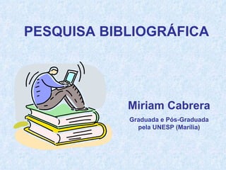 Miriam Regiane Dutra Cabrera Graduada e Pós-Graduada pela UNESP (Marília) 