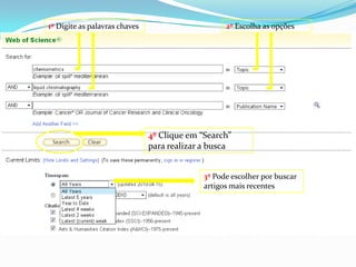 1º Digite as palavras chaves2º Escolha as opções4º Clique em “Search” para realizar a busca3º Pode escolher por buscar artigos mais recentes