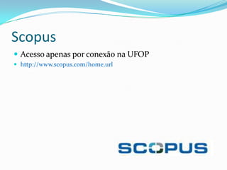 ScopusAcesso apenas por conexão na UFOPhttp://www.scopus.com/home.url