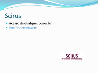 ScirusAcesso de qualquer conexãohttp://www.scirus.com/